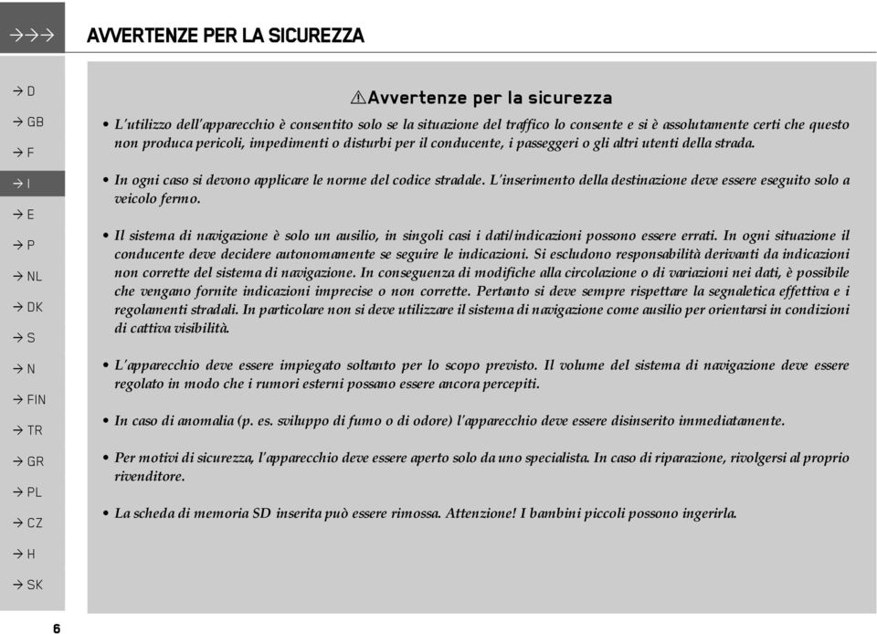 per il conducente, i passeggeri o gli altri utenti della strada. In ogni caso si devono applicare le norme del codice stradale.