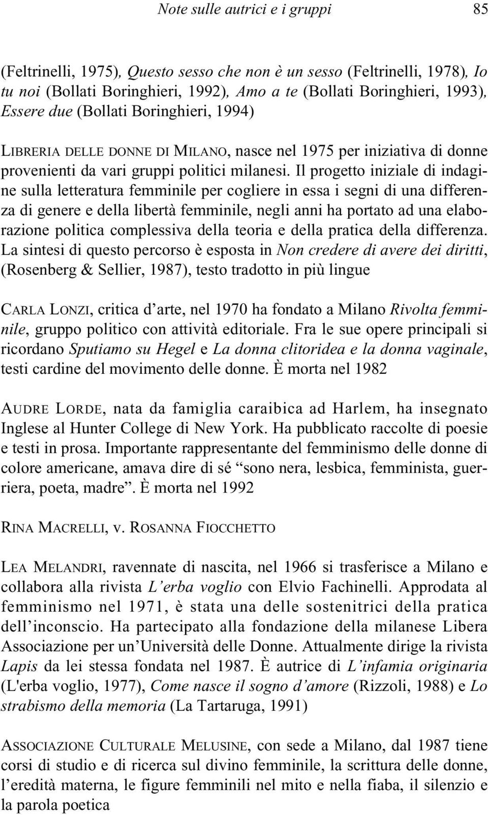 Il progetto iniziale di indagine sulla letteratura femminile per cogliere in essa i segni di una differenza di genere e della libertà femminile, negli anni ha portato ad una elaborazione politica