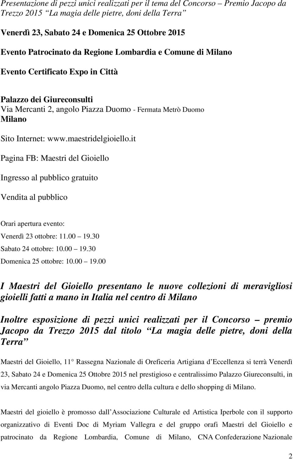 maestridelgioiello.it Pagina FB: Maestri del Gioiello Ingresso al pubblico gratuito Vendita al pubblico Orari apertura evento: Venerdì 23 ottobre: 11.00 19.30 Sabato 24 ottobre: 10.00 19.30 Domenica 25 ottobre: 10.