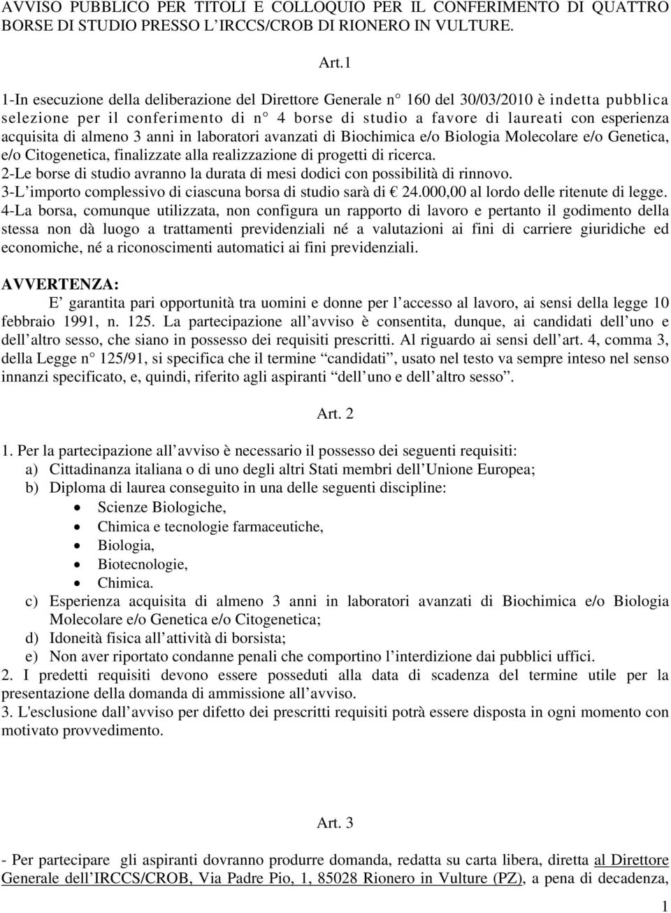 di almeno 3 anni in laboratori avanzati di Biochimica e/o Biologia Molecolare e/o Genetica, e/o Citogenetica, finalizzate alla realizzazione di progetti di ricerca.