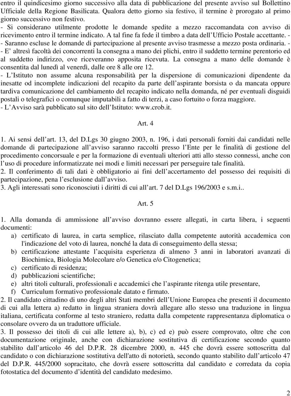 - Si considerano utilmente prodotte le domande spedite a mezzo raccomandata con avviso di ricevimento entro il termine indicato. A tal fine fa fede il timbro a data dell Ufficio Postale accettante.