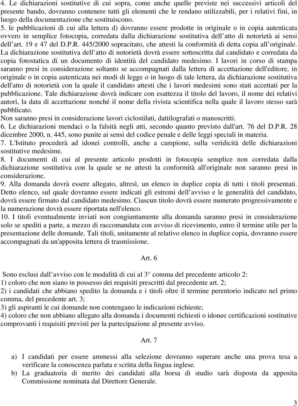 le pubblicazioni di cui alla lettera d) dovranno essere prodotte in originale o in copia autenticata ovvero in semplice fotocopia, corredata dalla dichiarazione sostitutiva dell atto di notorietà ai