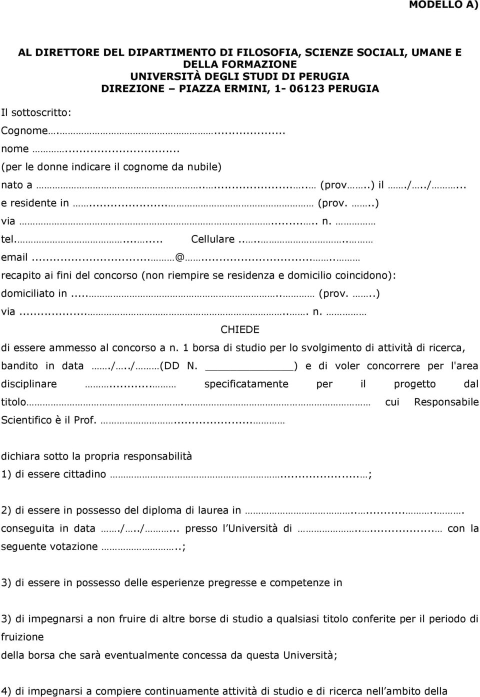 .... recapito ai fini del concorso (non riempire se residenza e domicilio coincidono): domiciliato in..... (prov...) via.... n. CHIEDE di essere ammesso al concorso a n.