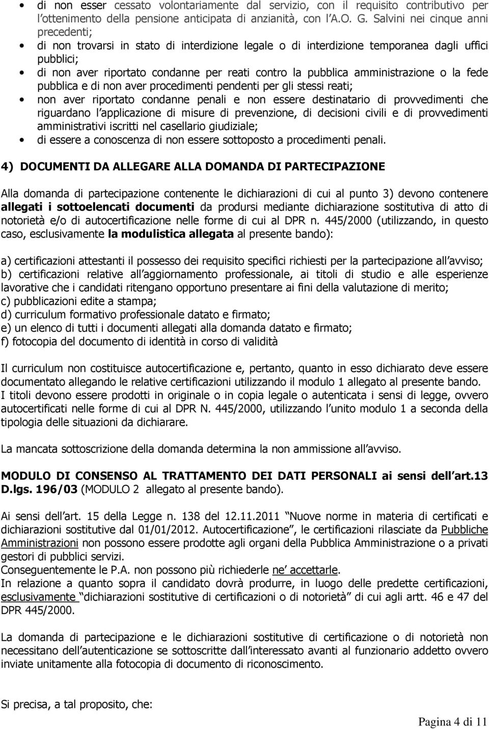 amministrazione o la fede pubblica e di non aver procedimenti pendenti per gli stessi reati; non aver riportato condanne penali e non essere destinatario di provvedimenti che riguardano l