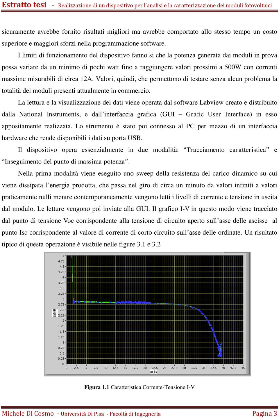 misurabili di circa 12A. Valori, quindi, che permettono di testare senza alcun problema la totalità dei moduli presenti attualmente in commercio.