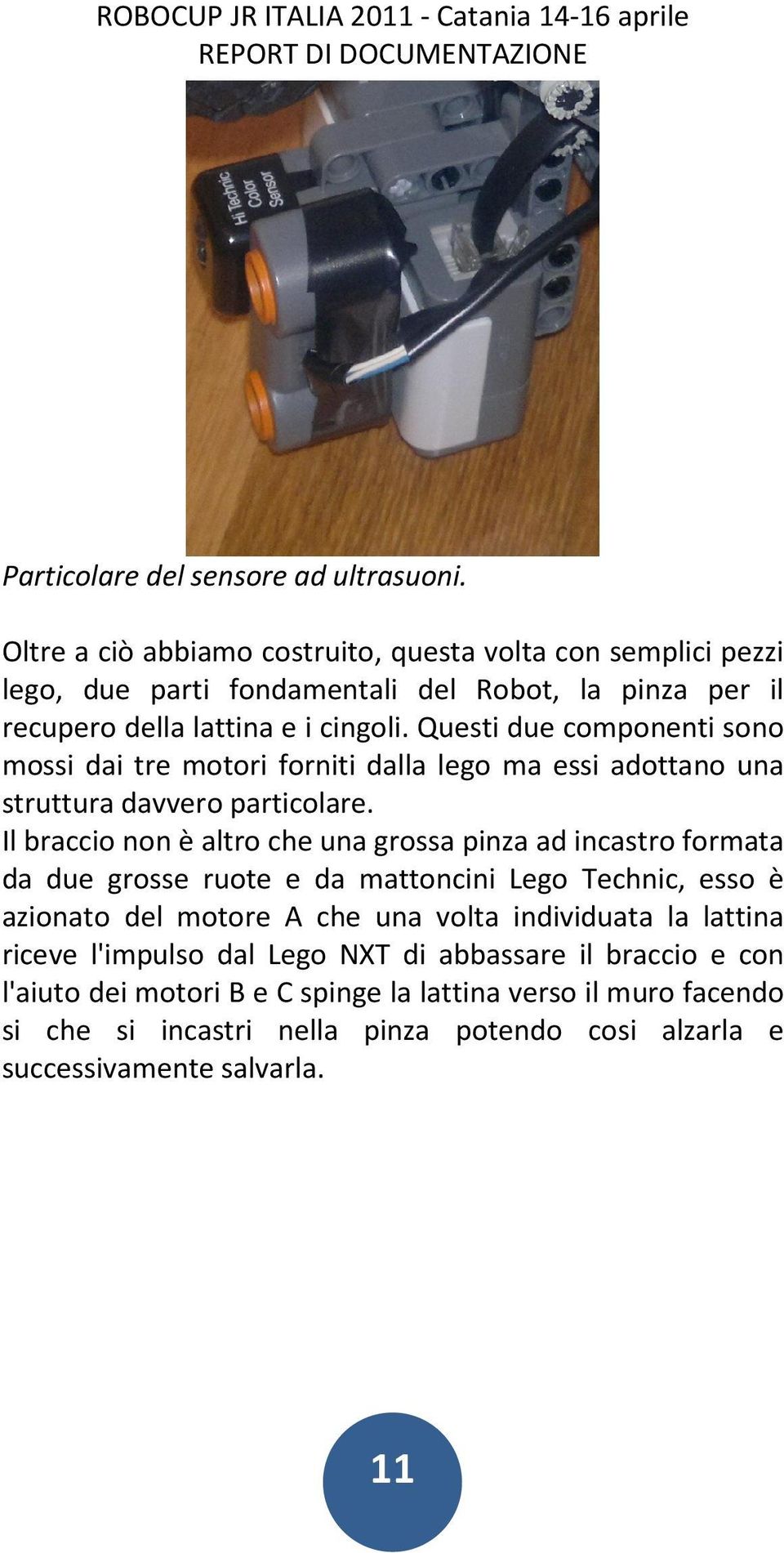 Questi due componenti sono mossi dai tre motori forniti dalla lego ma essi adottano una struttura davvero particolare.