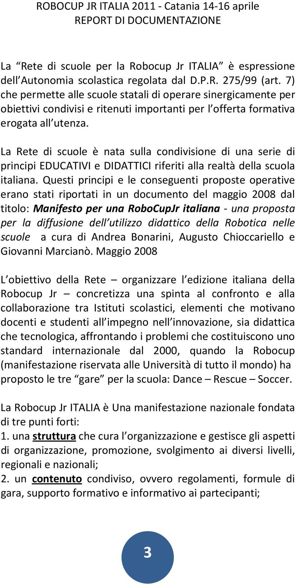 La Rete di scuole è nata sulla condivisione di una serie di principi EDUCATIVI e DIDATTICI riferiti alla realtà della scuola italiana.