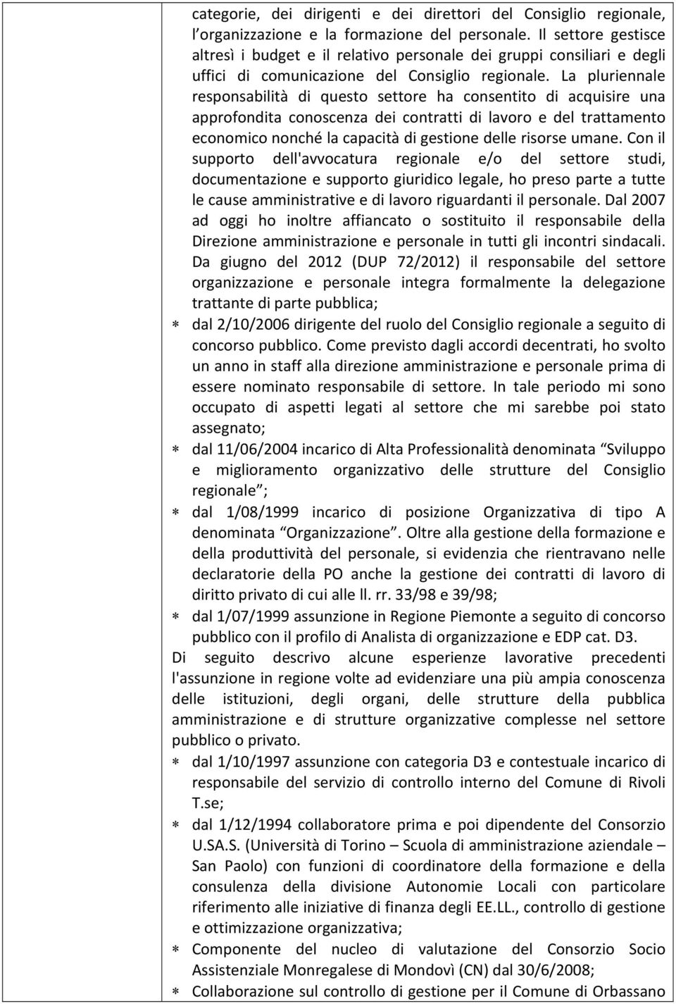 La pluriennale responsabilità di questo settore ha consentito di acquisire una approfondita conoscenza dei contratti di lavoro e del trattamento economico nonché la capacità di gestione delle risorse