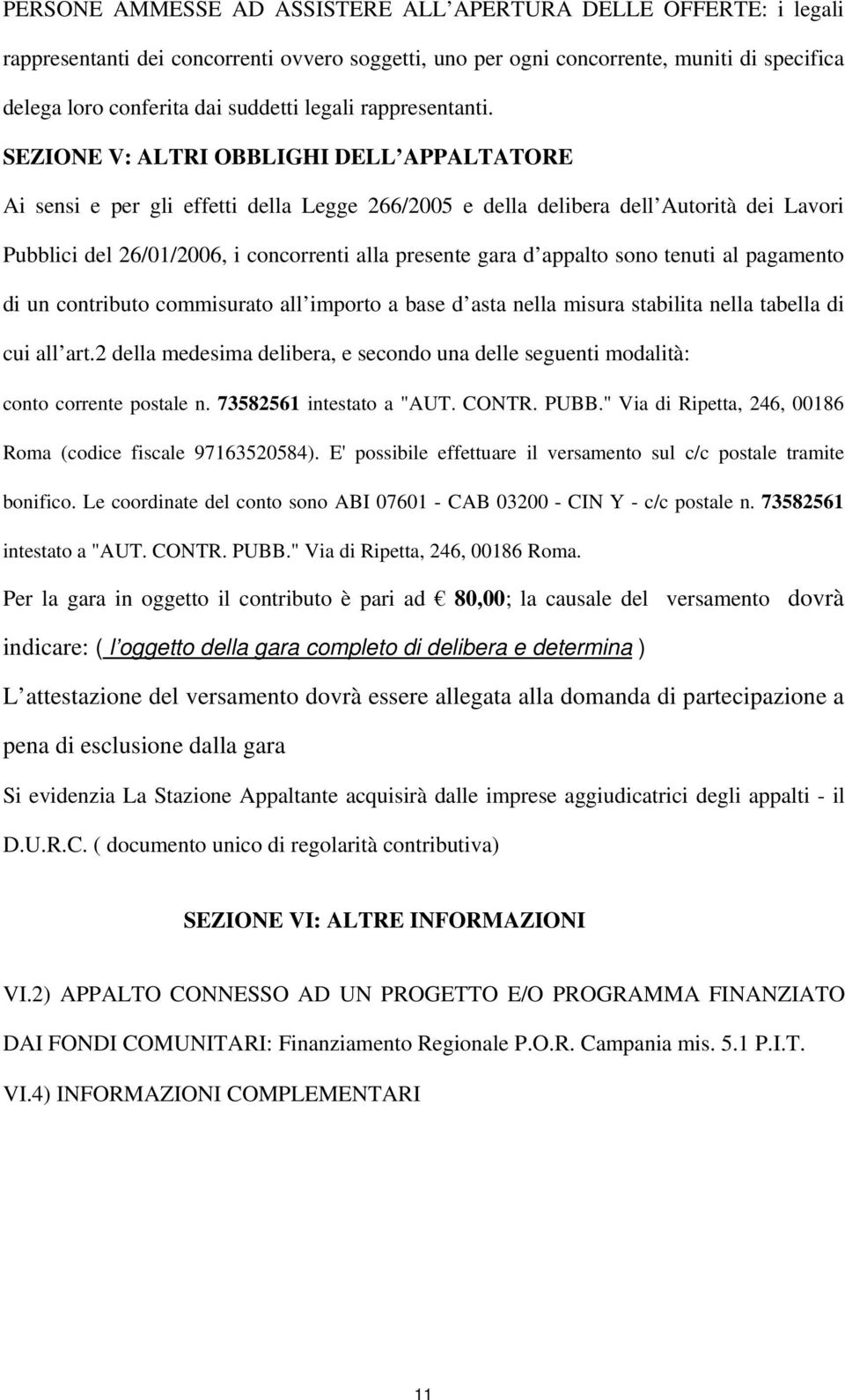 SEZIONE V: ALTRI OBBLIGHI DELL APPALTATORE Ai sensi e per gli effetti della Legge 266/2005 e della delibera dell Autorità dei Lavori Pubblici del 26/01/2006, i concorrenti alla presente gara d