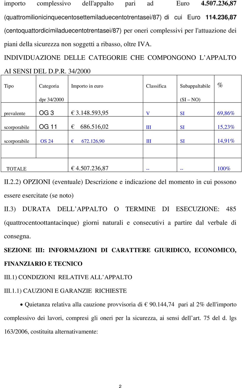 INDIVIDUAZIONE DELLE CATEGORIE CHE COMPONGONO L APPALTO AI SENSI DEL D.P.R. 34/2000 Tipo Categoria Importo in euro Classifica Subappaltabile % dpr 34/2000 (SI NO) prevalente OG 3 3.148.