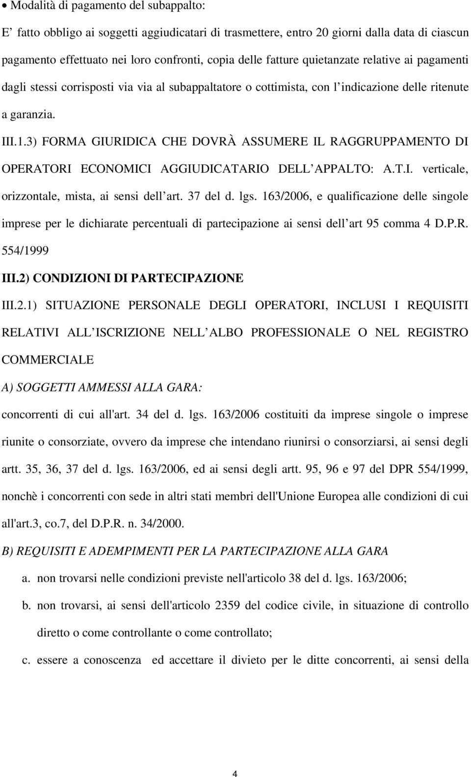 3) FORMA GIURIDICA CHE DOVRÀ ASSUMERE IL RAGGRUPPAMENTO DI OPERATORI ECONOMICI AGGIUDICATARIO DELL APPALTO: A.T.I. verticale, orizzontale, mista, ai sensi dell art. 37 del d. lgs.