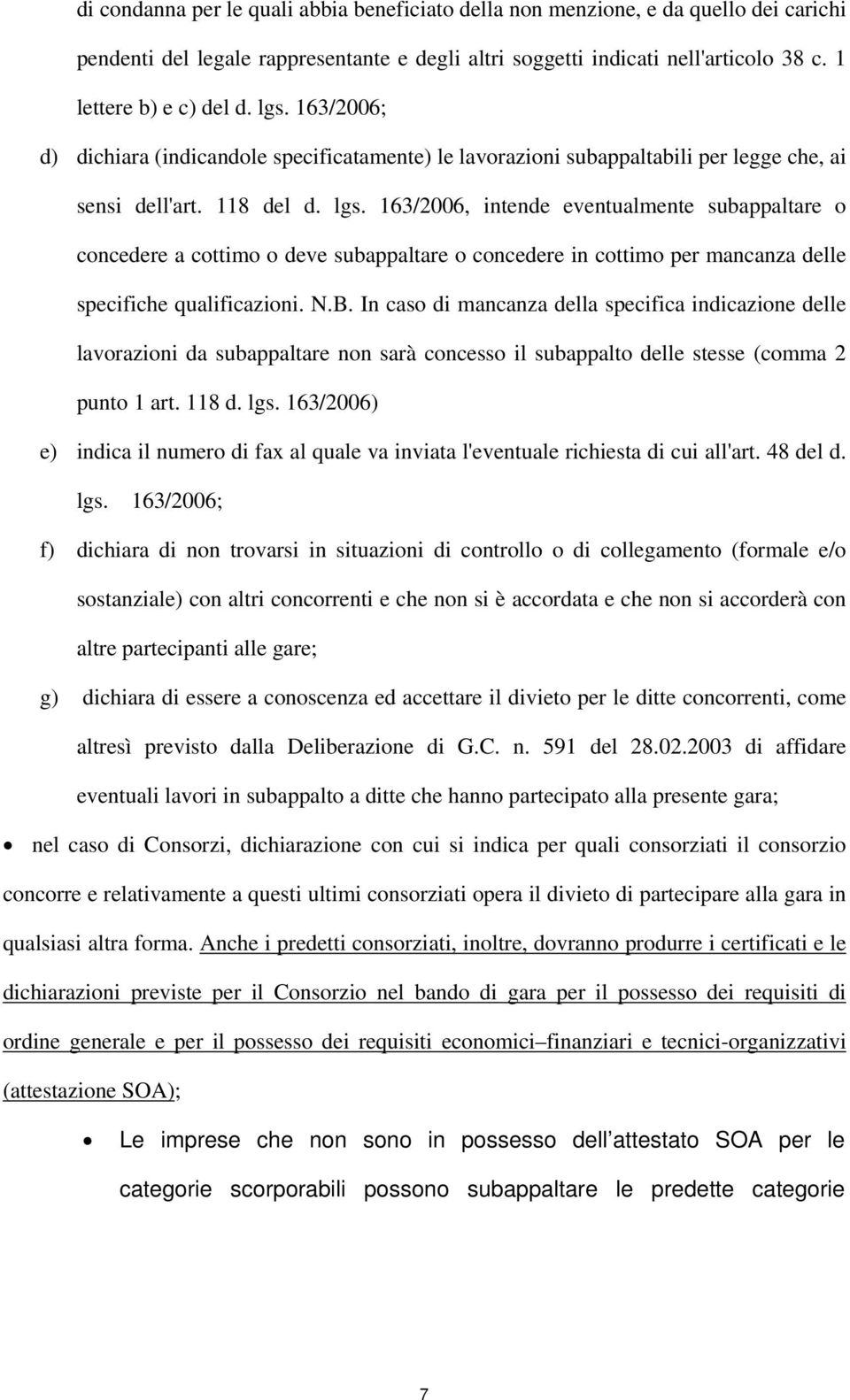 163/2006, intende eventualmente subappaltare o concedere a cottimo o deve subappaltare o concedere in cottimo per mancanza delle specifiche qualificazioni. N.B.