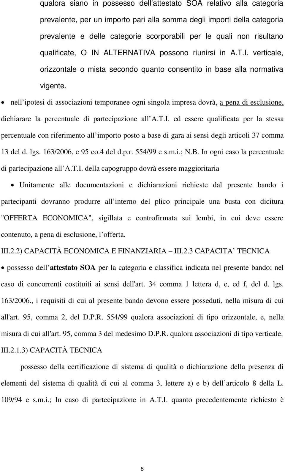 nell ipotesi di associazioni temporanee ogni singola impresa dovrà, a pena di esclusione, dichiarare la percentuale di partecipazione all A.T.I.