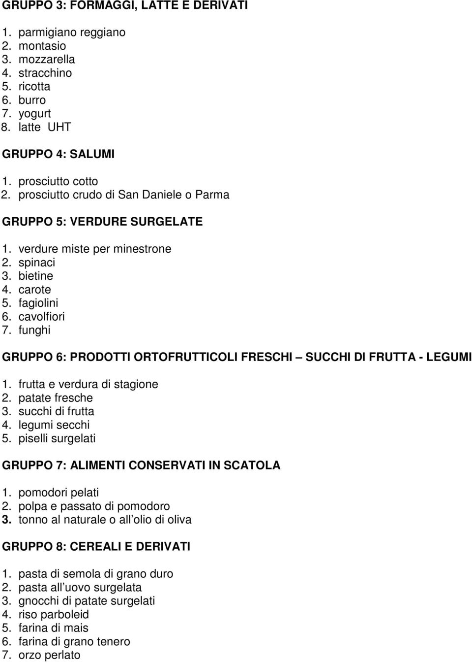 funghi GRUPPO 6: PRODOTTI ORTOFRUTTICOLI FRESCHI SUCCHI DI FRUTTA - LEGUMI 1. frutta e verdura di stagione 2. patate fresche 3. succhi di frutta 4. legumi secchi 5.