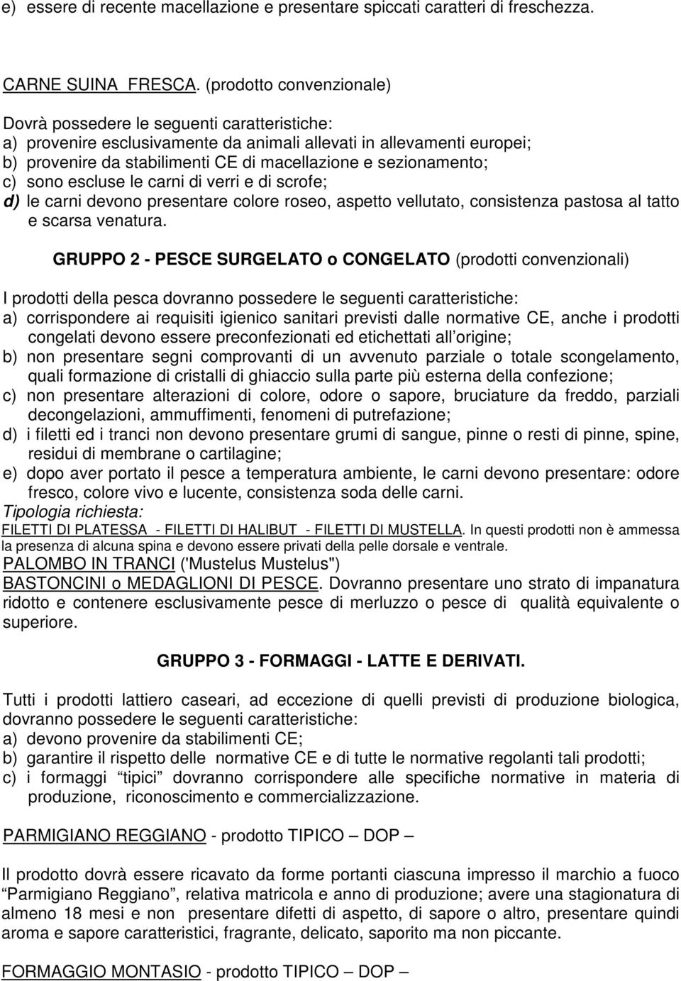 sezionamento; c) sono escluse le carni di verri e di scrofe; d) le carni devono presentare colore roseo, aspetto vellutato, consistenza pastosa al tatto e scarsa venatura.