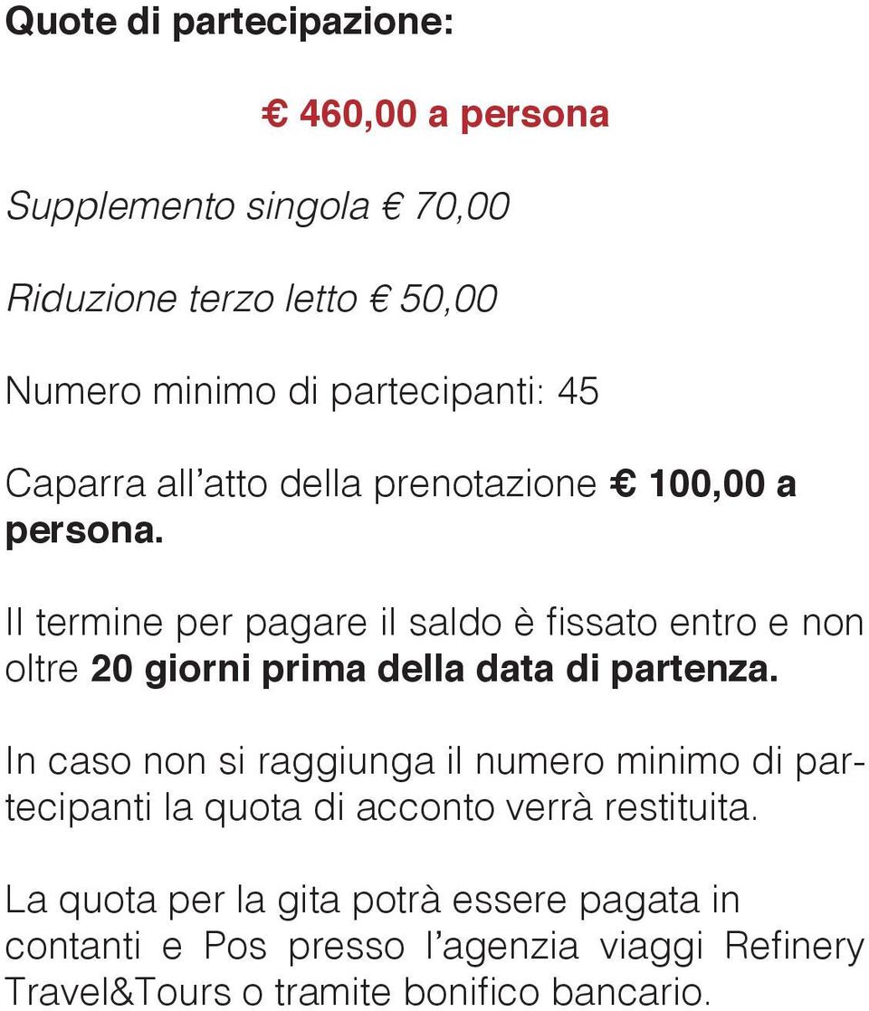 Il termine per pagare il saldo è fissato entro e non oltre 20 giorni prima della data di partenza.