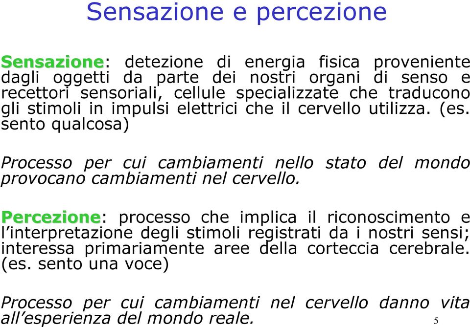 sento qualcosa) Processo per cui cambiamenti nello stato del mondo provocano cambiamenti nel cervello.