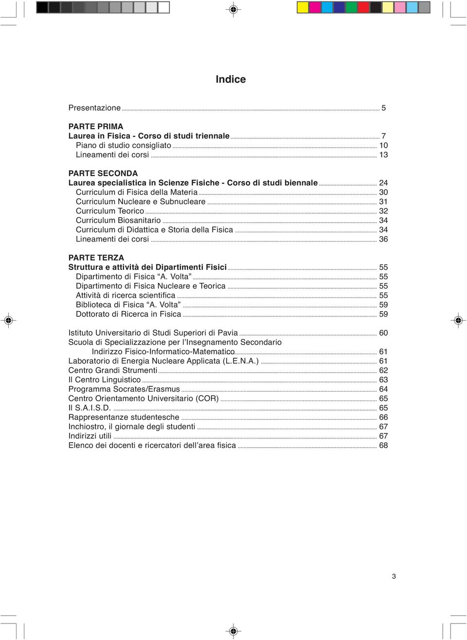 .. 32 Curriculum Biosanitario... 34 Curriculum di Didattica e Storia della Fisica... 34 Lineamenti dei corsi... 36 PARTE TERZA Struttura e attività dei Dipartimenti Fisici.