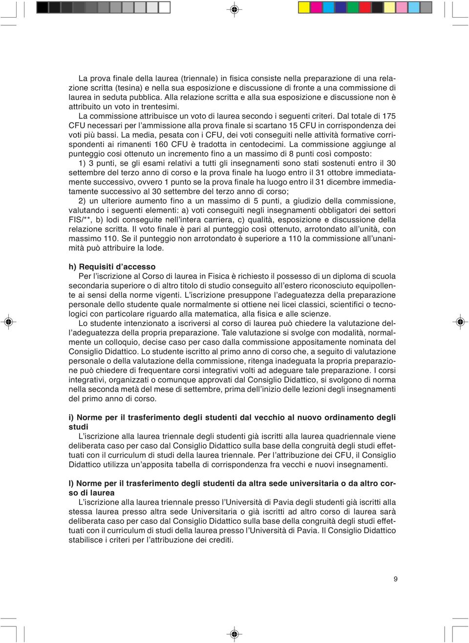 Dal totale di 175 CFU necessari per l ammissione alla prova finale si scartano 15 CFU in corrispondenza dei voti più bassi.