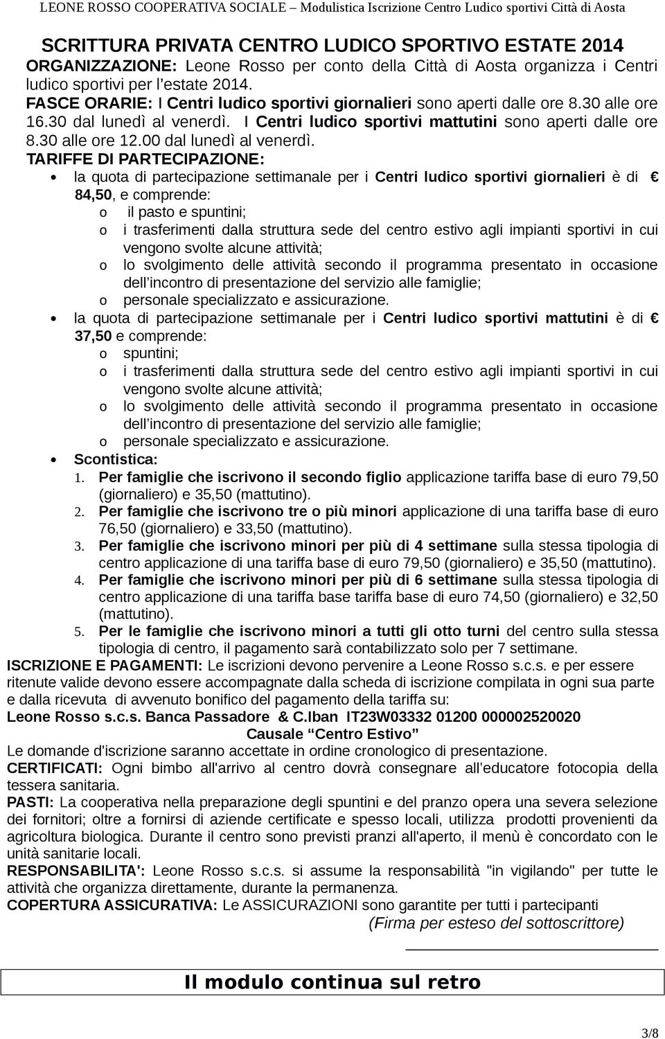 I Centri ludico sportivi mattutini sono aperti dalle ore 8.30 alle ore 12.00 dal lunedì al venerdì.