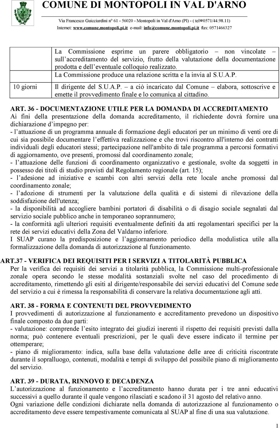 ART. 36 - DOCUMENTAZIONE UTILE PER LA DOMANDA DI ACCREDITAMENTO Ai fini della presentazione della domanda accreditamento, il richiedente dovrà fornire una dichiarazione d impegno per: - l attuazione