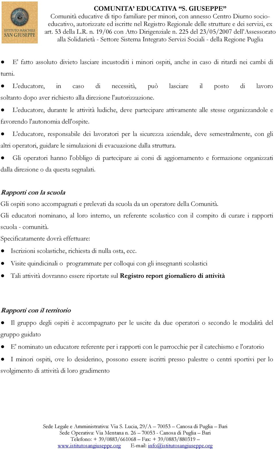 L'educatore, durante le attività ludiche, deve partecipare attivamente alle stesse organizzandole e favorendo l'autonomia dell'ospite.