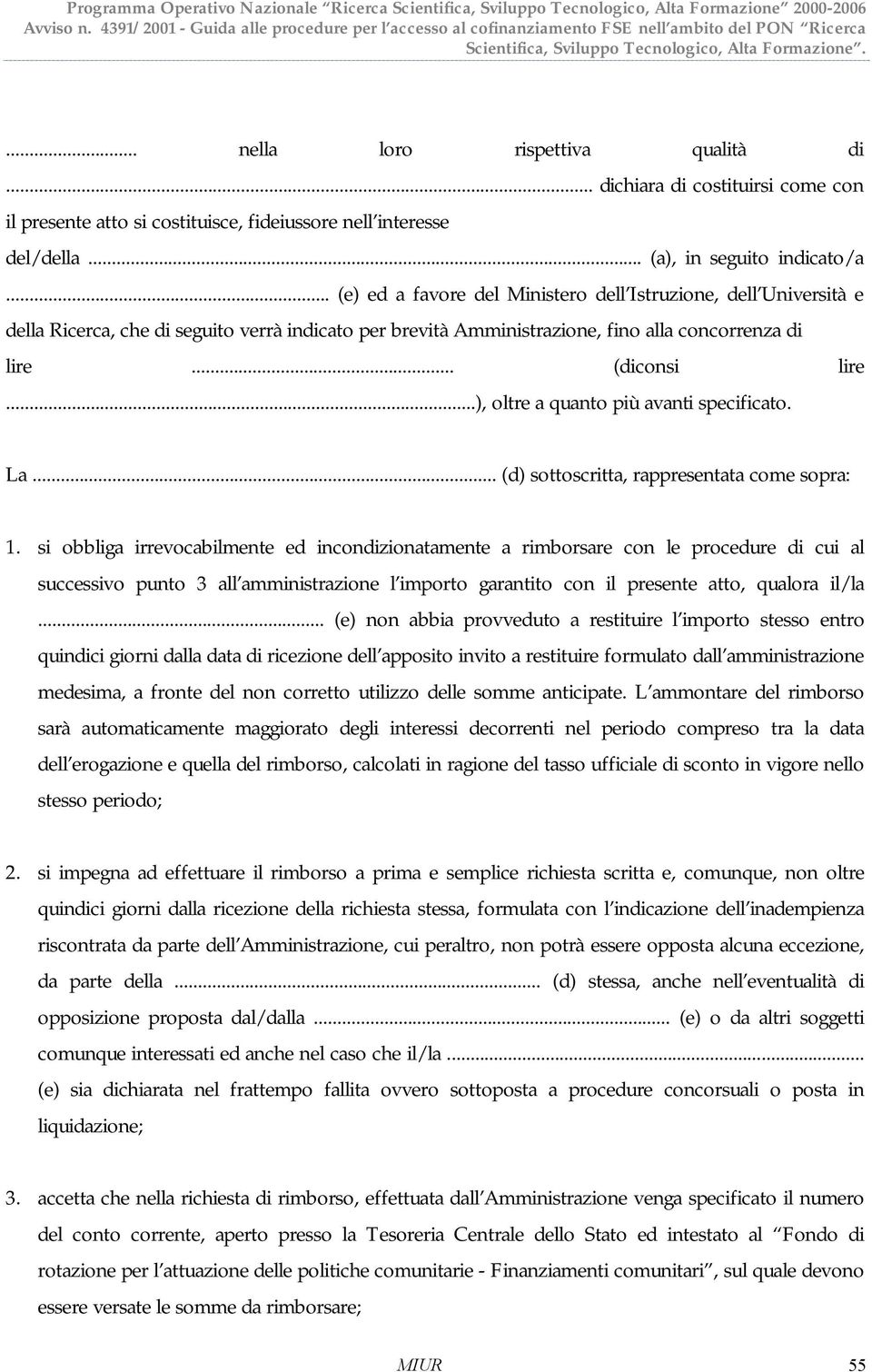 .. (e) ed a favore del Ministero dell Istruzione, dell Università e della Ricerca, che di seguito verrà indicato per brevità Amministrazione, fino alla concorrenza di lire... (diconsi lire.