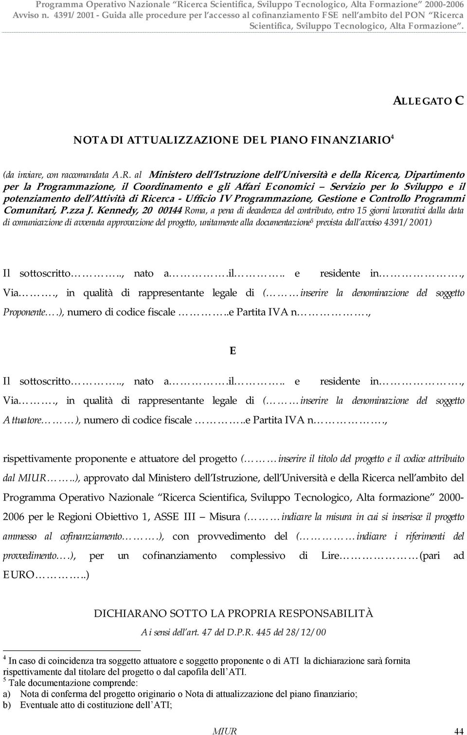 di Ricerca - Ufficio IV Programmazione, Gestione e Controllo Programmi Comunitari, P.zza J.