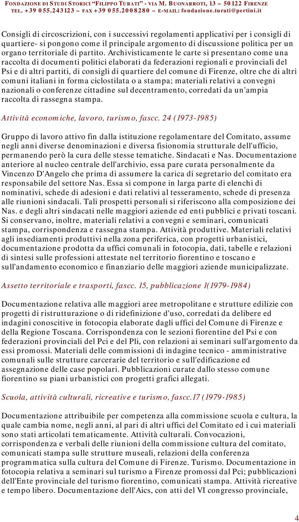 Firenze, oltre che di altri comuni italiani in forma ciclostilata o a stampa; materiali relativi a convegni nazionali o conferenze cittadine sul decentramento, corredati da un'ampia raccolta di