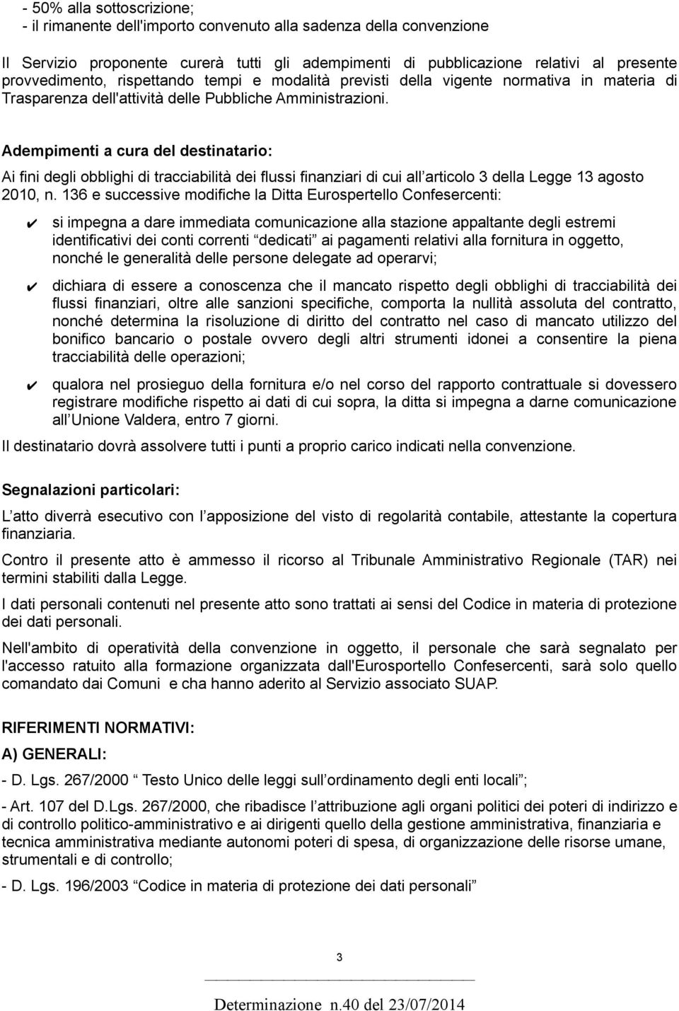 Adempimenti a cura del destinatario: Ai fini degli obblighi di tracciabilità dei flussi finanziari di cui all articolo 3 della Legge 13 agosto 2010, n.