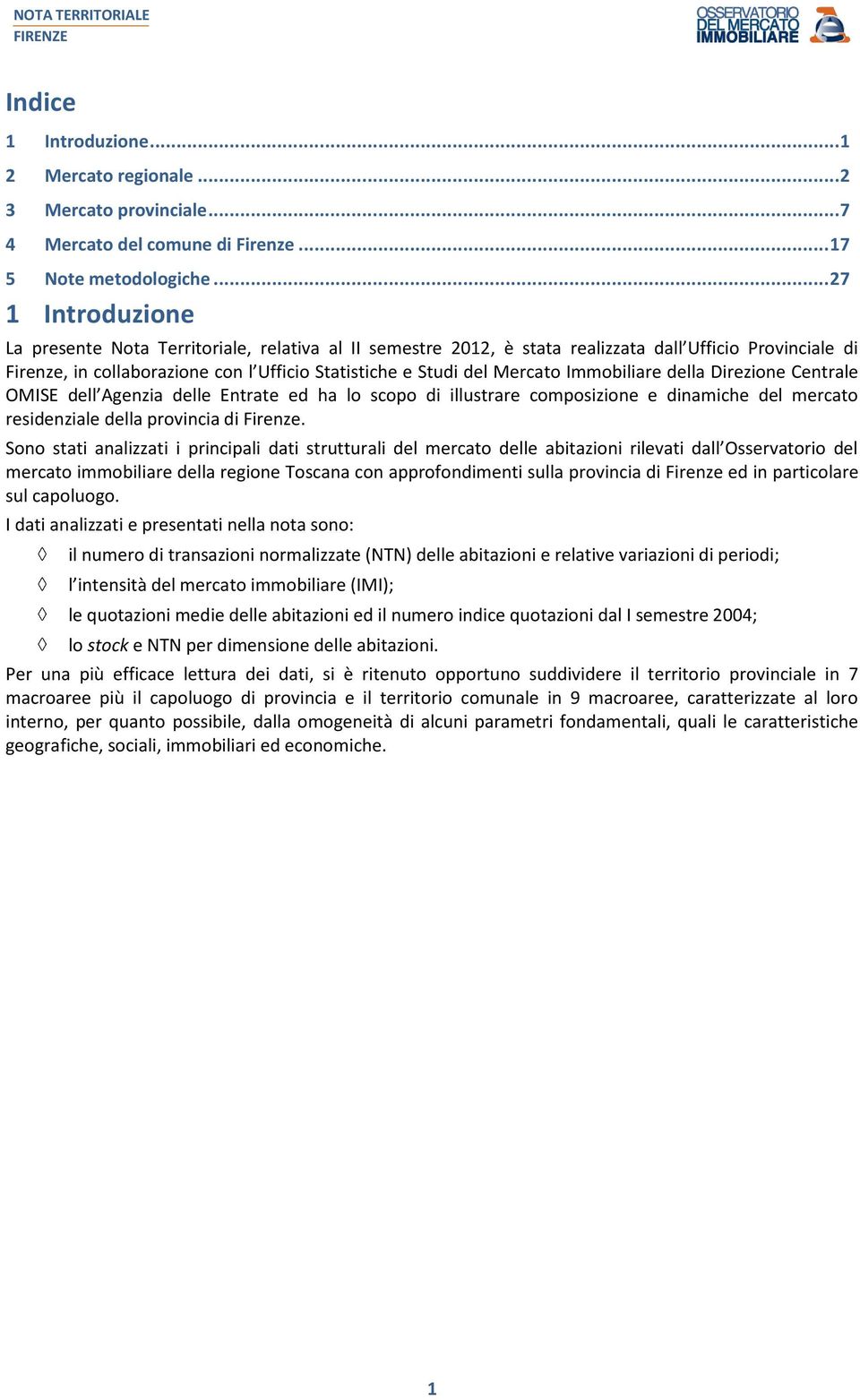 Immobiliare della Direzione Centrale OMISE dell Agenzia delle Entrate ed ha lo scopo di illustrare composizione e dinamiche del mercato residenziale della provincia di Firenze.