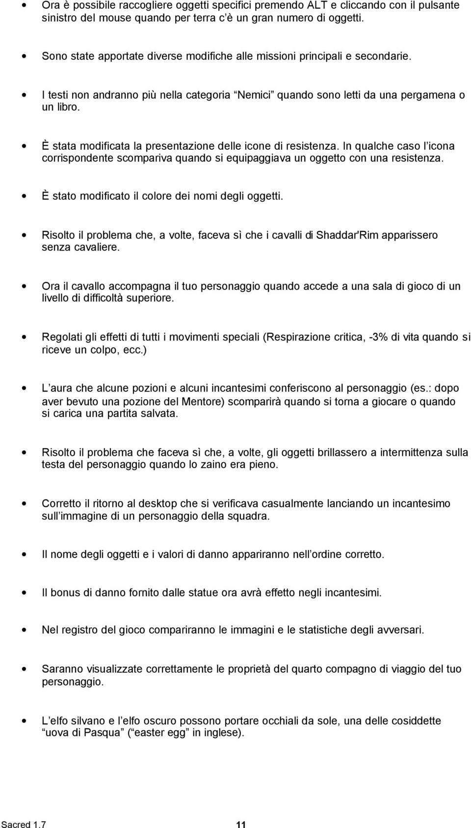 È stata modificata la presentazione delle icone di resistenza. In qualche caso l icona corrispondente scompariva quando si equipaggiava un oggetto con una resistenza.