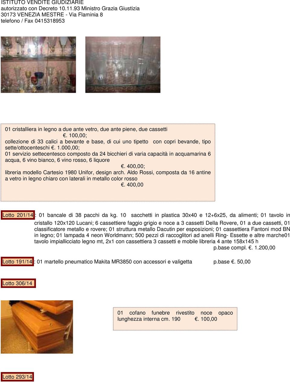 000,00; 01 servizio settecentesco composto da 24 bicchieri di varia capacità in acquamarina 6 acqua, 6 vino bianco, 6 vino rosso, 6 liquore. 400,00; libreria modello Cartesio 1980 Unifor, design arch.