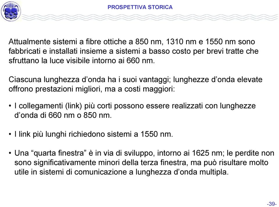 Ciascuna lunghezza d onda ha i suoi vantaggi; lunghezze d onda elevate offrono prestazioni migliori, ma a costi maggiori: I collegamenti (link) più corti possono essere