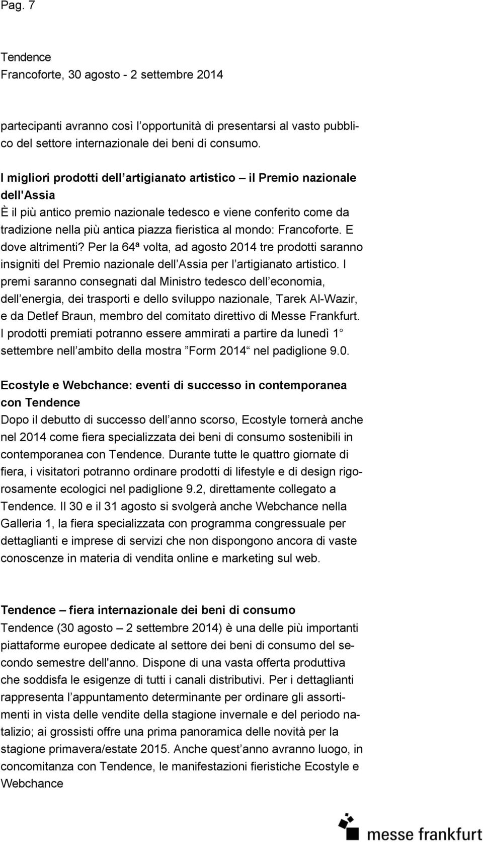 mondo: Francoforte. E dove altrimenti? Per la 64ª volta, ad agosto 2014 tre prodotti saranno insigniti del Premio nazionale dell Assia per l artigianato artistico.