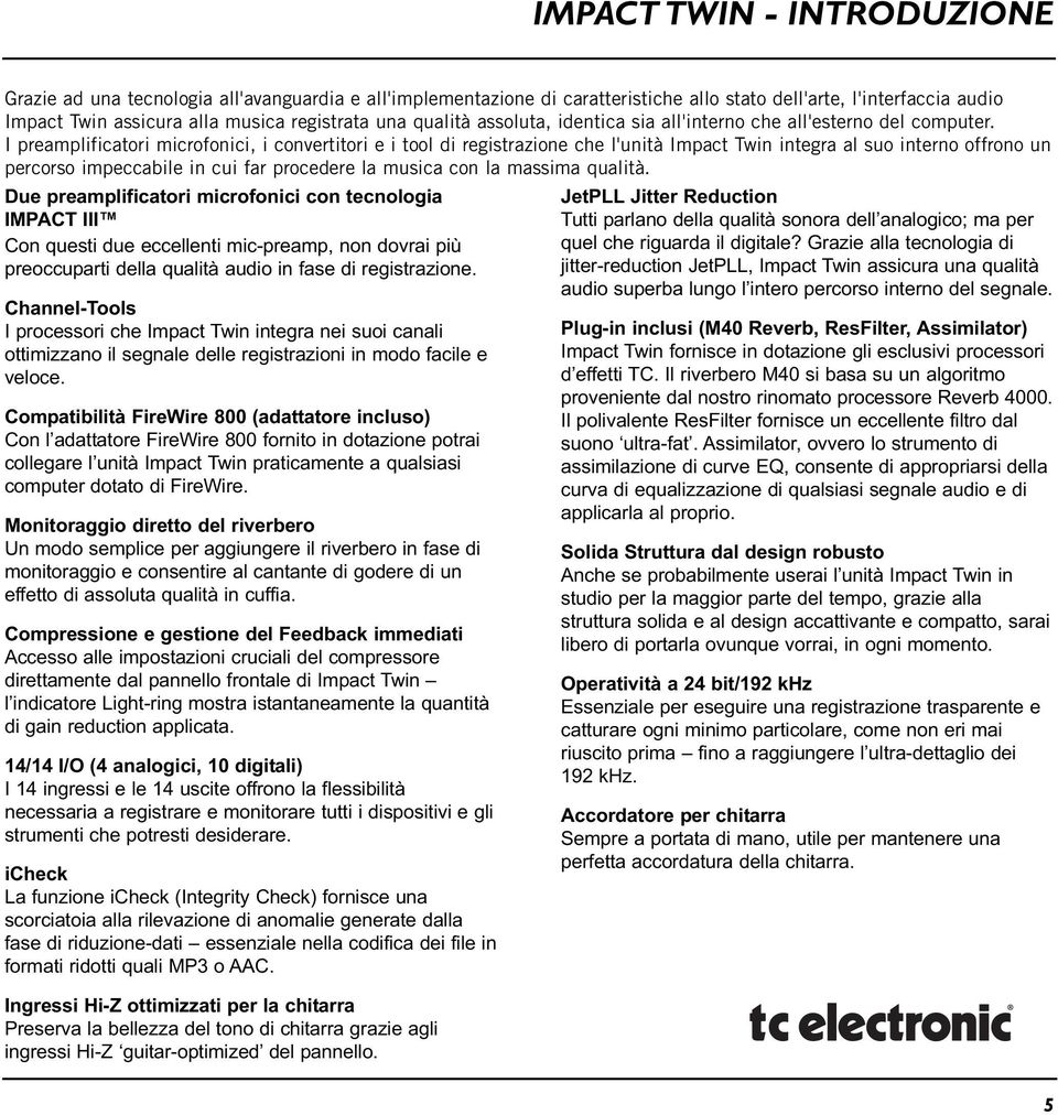 I preamplificatori microfonici, i convertitori e i tool di registrazione che l'unità Impact Twin integra al suo interno offrono un percorso impeccabile in cui far procedere la musica con la massima