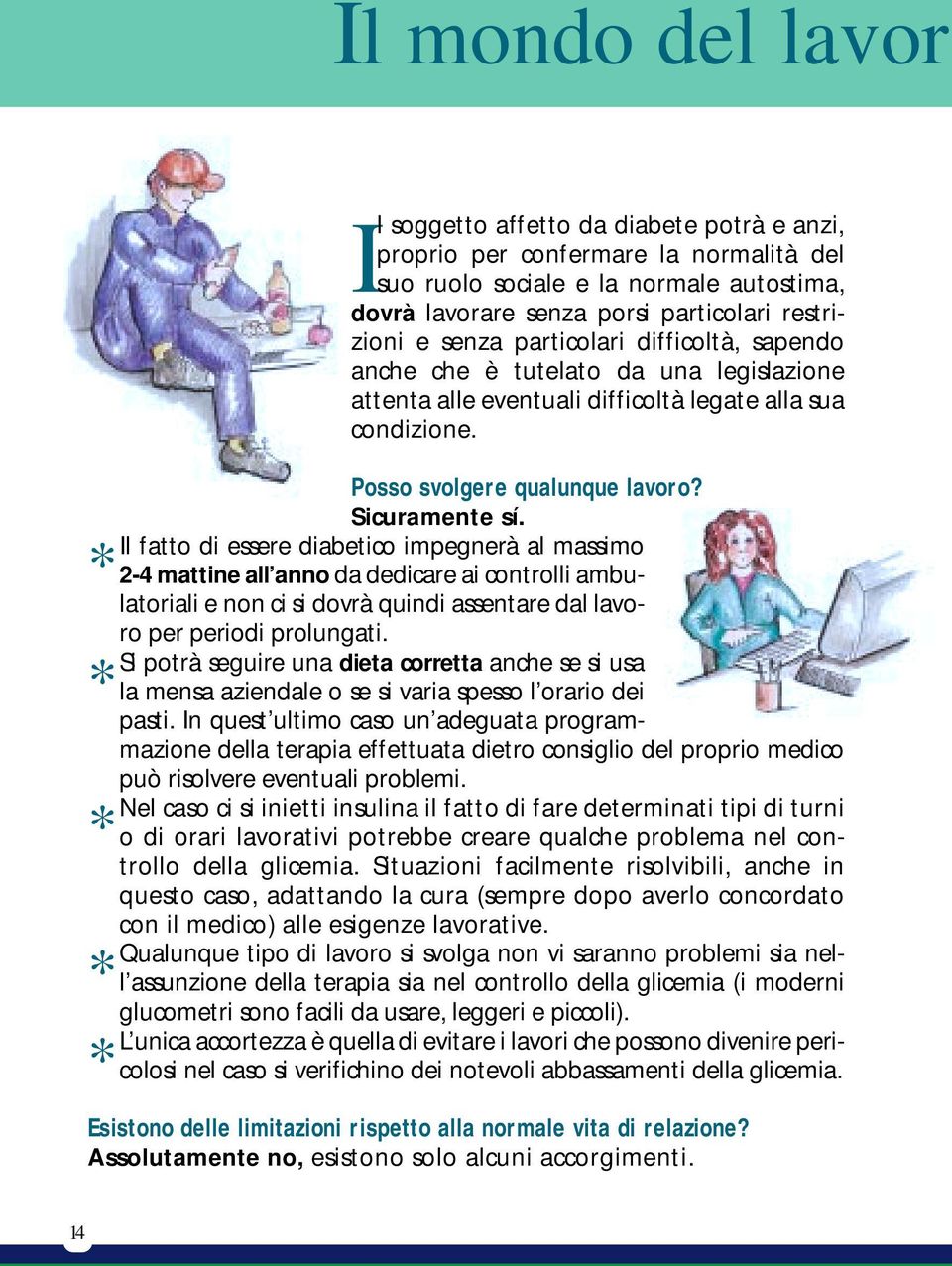 Il fatto di essere diabetico impegnerà al massimo 2-4 mattine all anno da dedicare ai controlli ambulatoriali e non ci si dovrà quindi assentare dal lavoro per periodi prolungati.