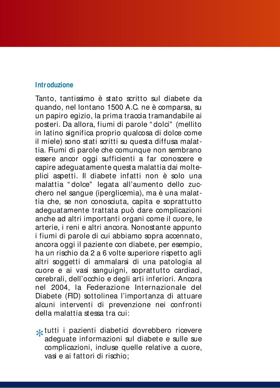 Fiumi di parole che comunque non sembrano essere ancor oggi sufficienti a far conoscere e capire adeguatamente questa malattia dai molteplici aspetti.