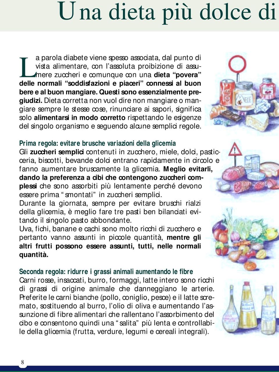 Dieta corretta non vuol dire non mangiare o mangiare sempre le stesse cose, rinunciare ai sapori, significa solo alimentarsi in modo corretto rispettando le esigenze del singolo organismo e seguendo