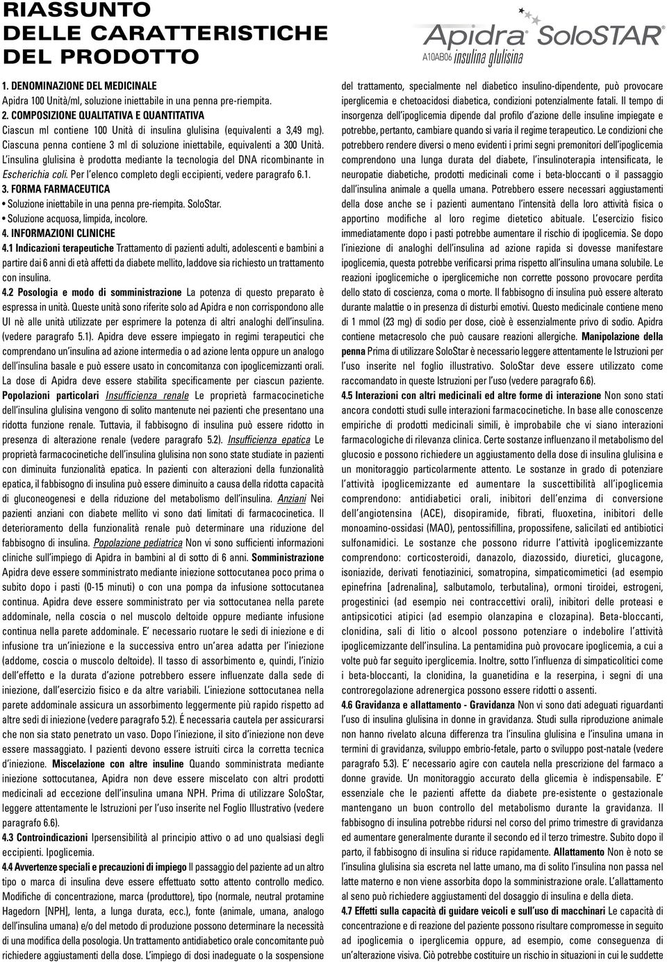 L insulina glulisina è prodotta mediante la tecnologia del DNA ricombinante in Escherichia coli. Per l elenco completo degli eccipienti, vedere paragrafo 6.1. 3.