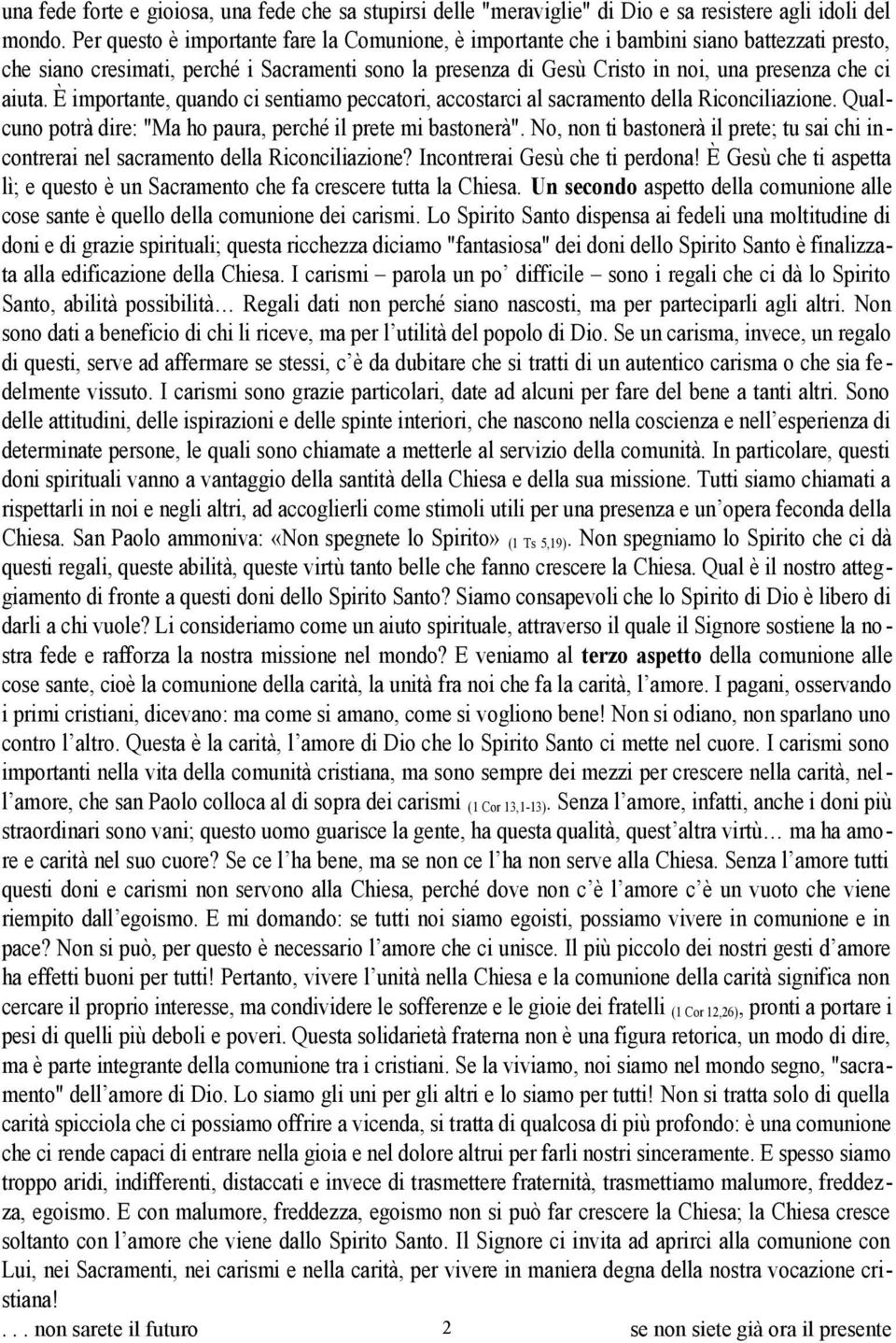 aiuta. È importante, quando ci sentiamo peccatori, accostarci al sacramento della Riconciliazione. Qualcuno potrà dire: "Ma ho paura, perché il prete mi bastonerà".