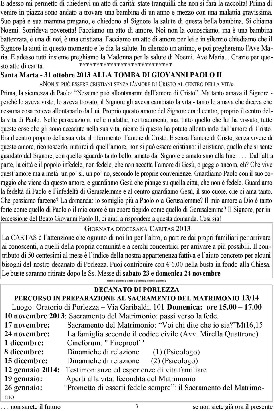 Si chiama Noemi. Sorrideva poveretta! Facciamo un atto di amore. Noi non la conosciamo, ma è una bambina battezzata, è una di noi, è una cristiana.