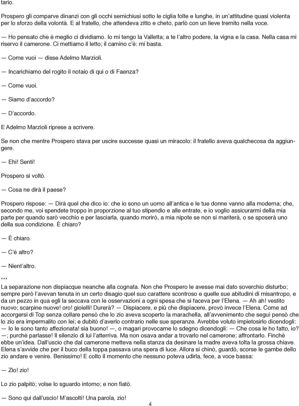 Nella casa mi riservo il camerone. Ci mettiamo il letto; il camino c è: mi basta. Come vuoi disse Adelmo Marzioli. Incarichiamo del rogito il notaio di qui o di Faenza? Come vuoi. Siamo d accordo?