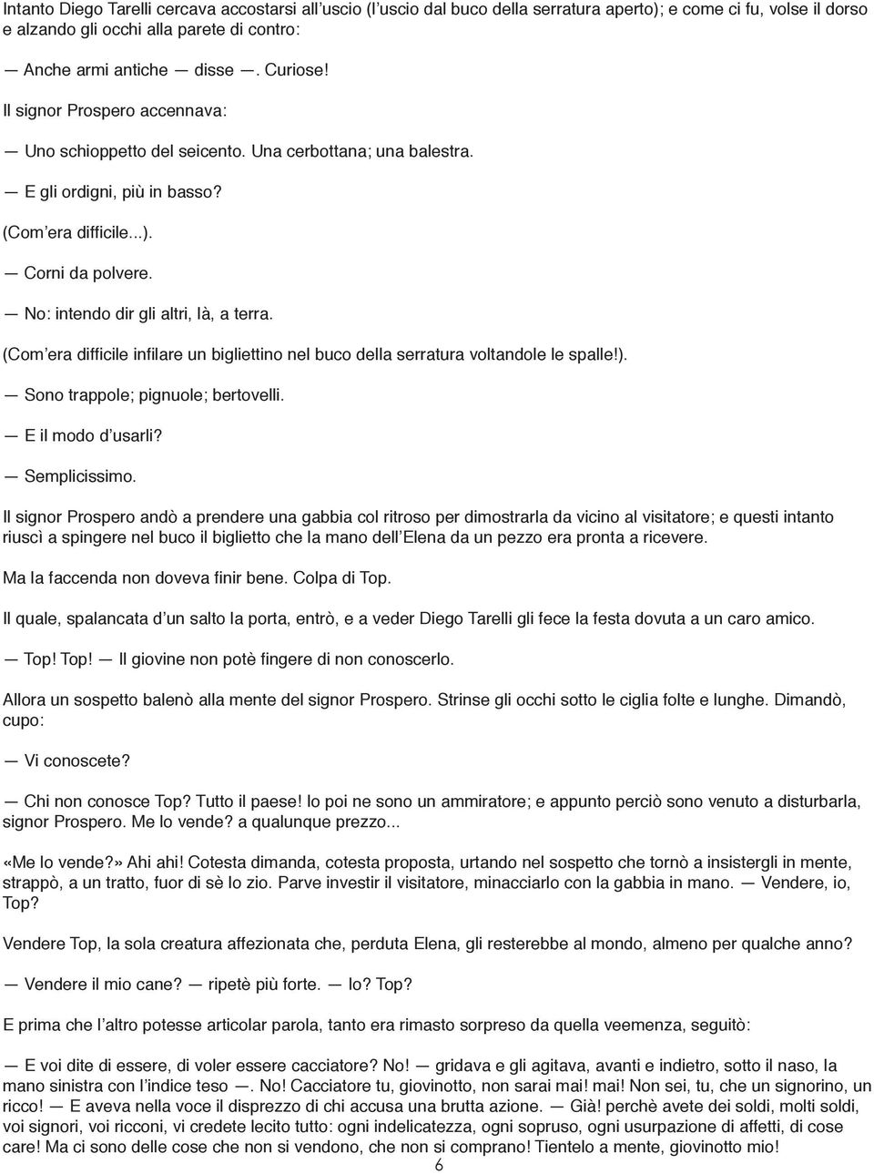 (Com era difficile infilare un bigliettino nel buco della serratura voltandole le spalle!). Sono trappole; pignuole; bertovelli. E il modo d usarli? Semplicissimo.