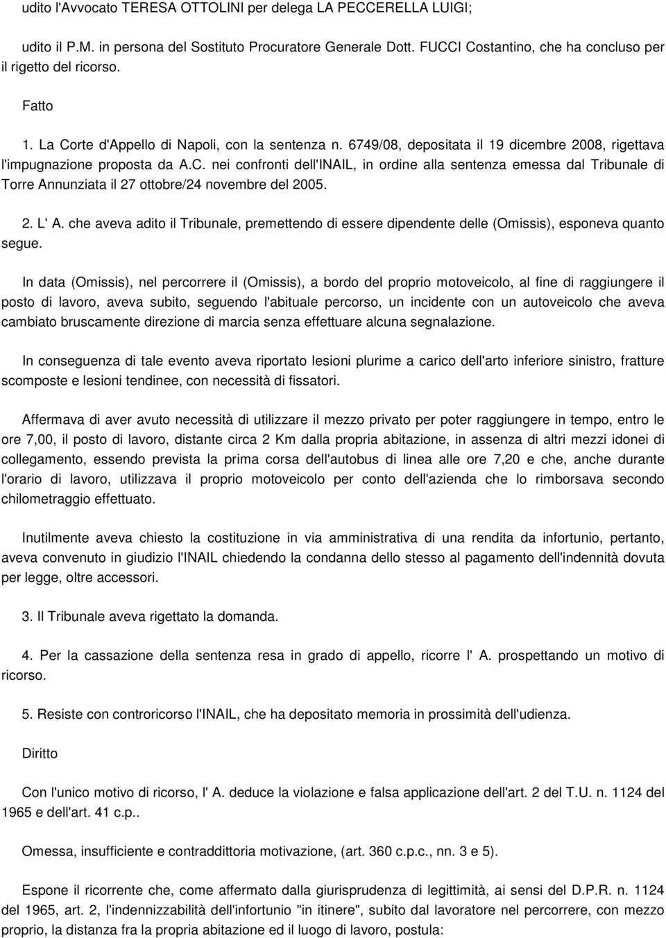 2. L' A. che aveva adito il Tribunale, premettendo di essere dipendente delle (Omissis), esponeva quanto segue.