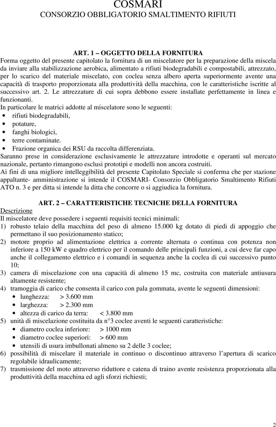 macchina, con le caratteristiche iscritte al successivo art. 2. Le attrezzature di cui sopra debbono essere installate perfettamente in linea e funzionanti.