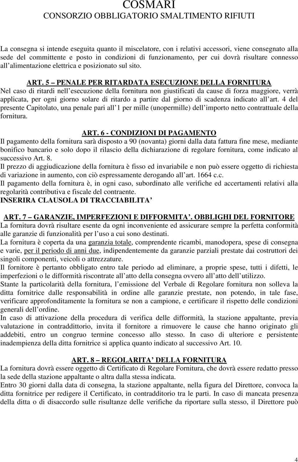 5 PENALE PER RITARDATA ESECUZIONE DELLA FORNITURA Nel caso di ritardi nell esecuzione della fornitura non giustificati da cause di forza maggiore, verrà applicata, per ogni giorno solare di ritardo a