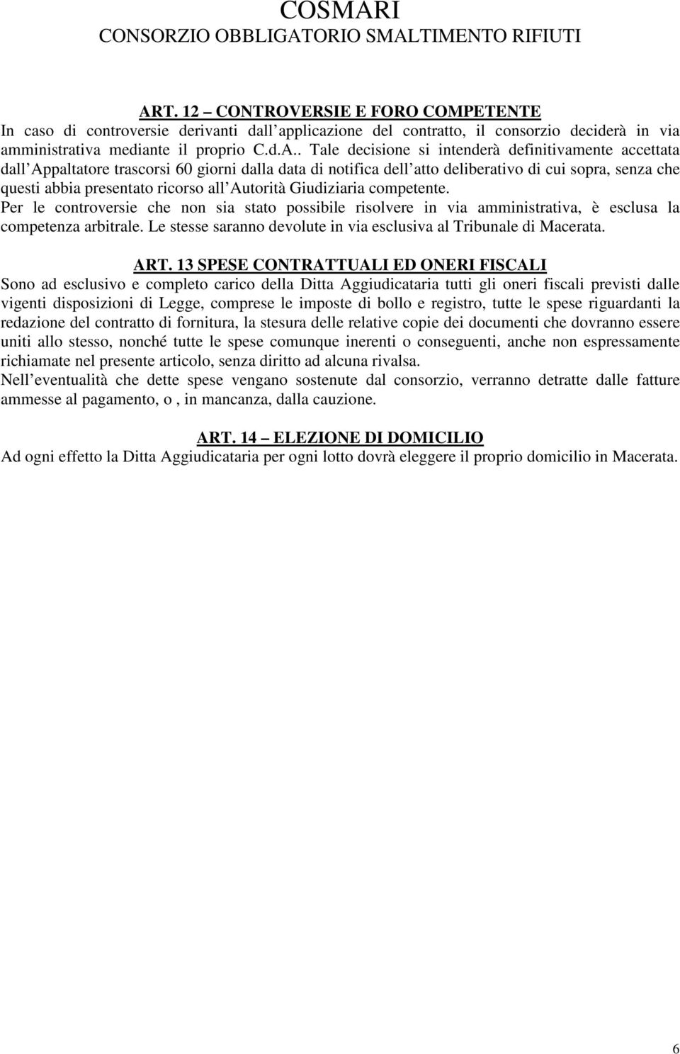 competente. Per le controversie che non sia stato possibile risolvere in via amministrativa, è esclusa la competenza arbitrale. Le stesse saranno devolute in via esclusiva al Tribunale di Macerata.