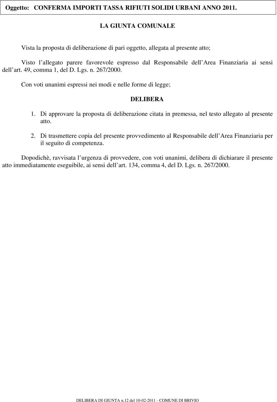 art. 49, comma 1, del D. Lgs. n. 267/2000. Con voti unanimi espressi nei modi e nelle forme di legge; DELIBERA 1.