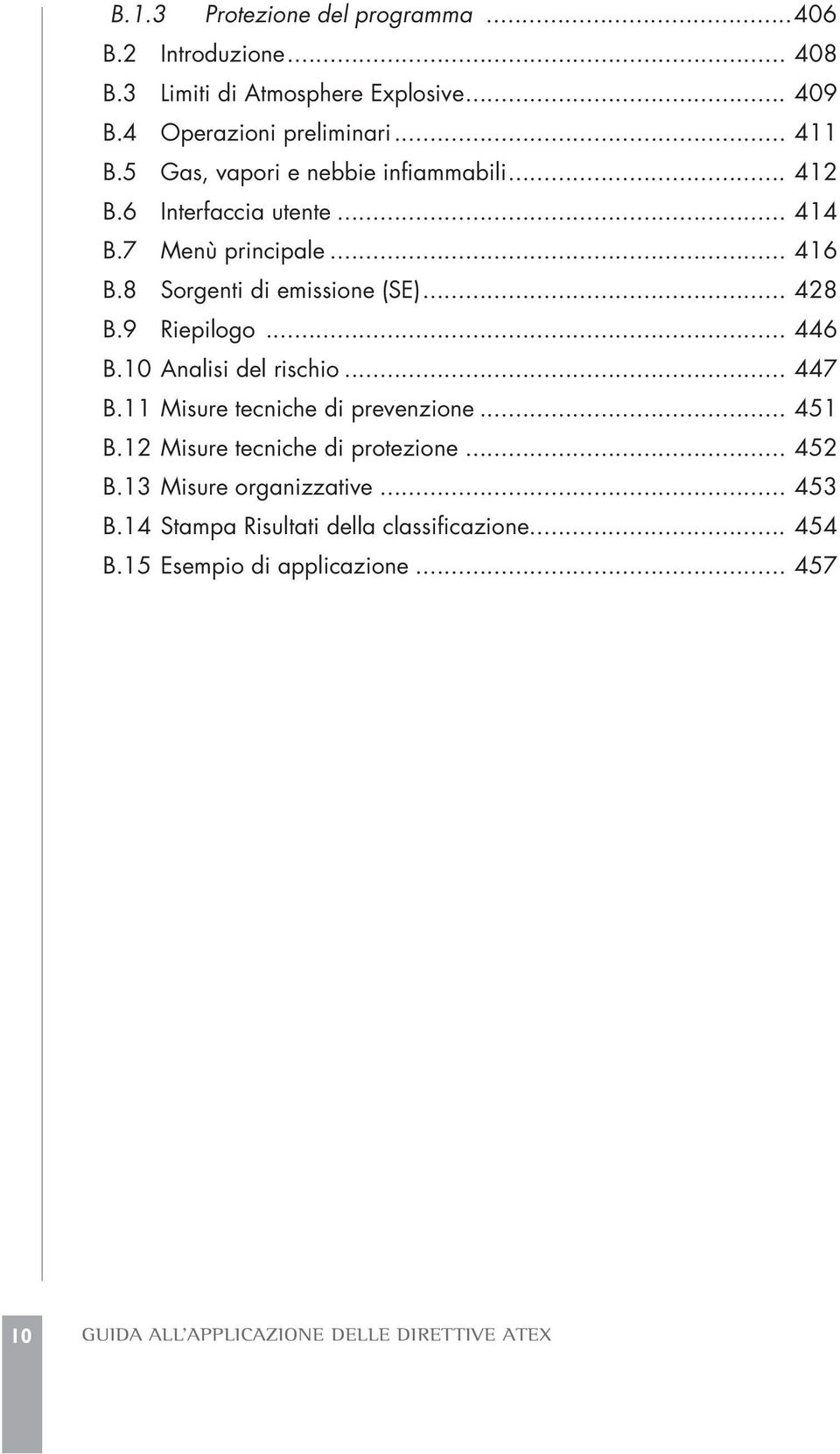 9 Riepilogo... 446 B.10 Analisi del rischio... 447 B.11 Misure tecniche di prevenzione... 451 B.12 Misure tecniche di protezione... 452 B.